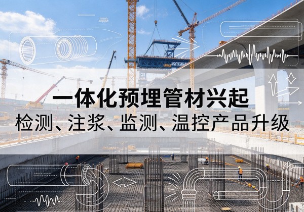 尼木一体化管材产品兴起，声测注浆一体管、多功能预埋管应用增多